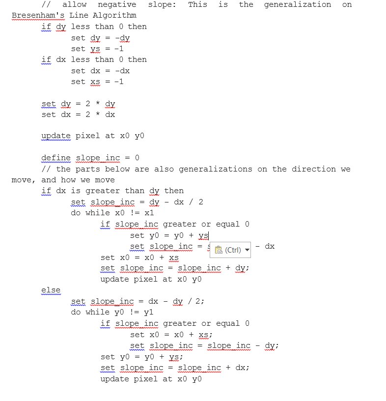 // allow negative slope This is the generalization on Bresenhams Line Algorithm if dy less than 0 then set dy = -dy set ys =