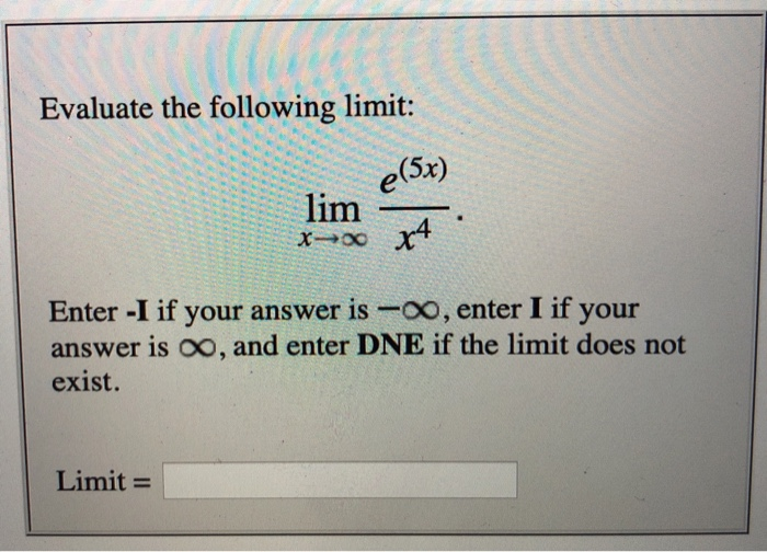 Evaluate the following limit: (5x) lim Enter -I if your answer is-oo, enter I if your answer is Oo, and enter DNE if the limit does not exist. Limit =