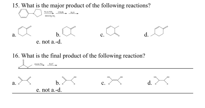 15. What is the major product of the following reactions? C. d. e. not a.-d. 16. What is the final product of the following reaction? e. not a.-d