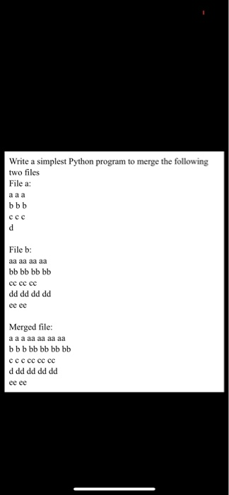 Write a simplest Python program to merge the following two files File a: File b Merged file: