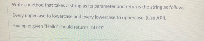 Write a method that takes a string as its parameter and returns the string as follows: Every uppercase to lowercase and every