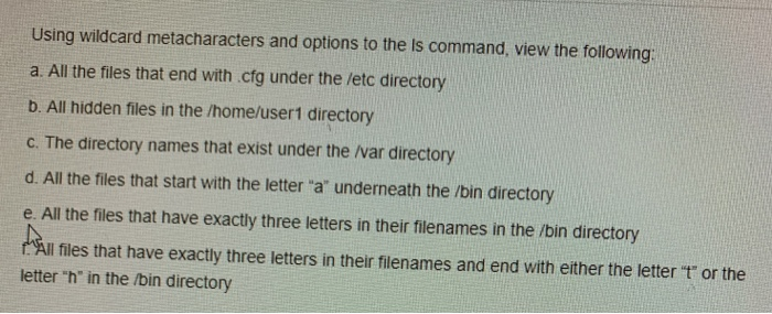 Using wildcard metacharacters and options to the Is command, view the following: a. All the files that end with ctg under the