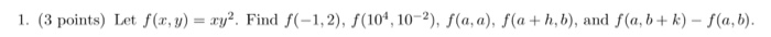 1. (3 points) let f(rw) = ry2. Find f(- ), f(10. 10-2), f(a, a), f(a + 1, 2 h, b), and f(a, b+ k) -f(a, b).