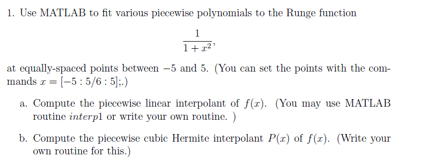 1. Use MATLAB to fit various piecewise polynomials to the Runge function 1+r2 at equally-spaced points between -5 and 5. (You