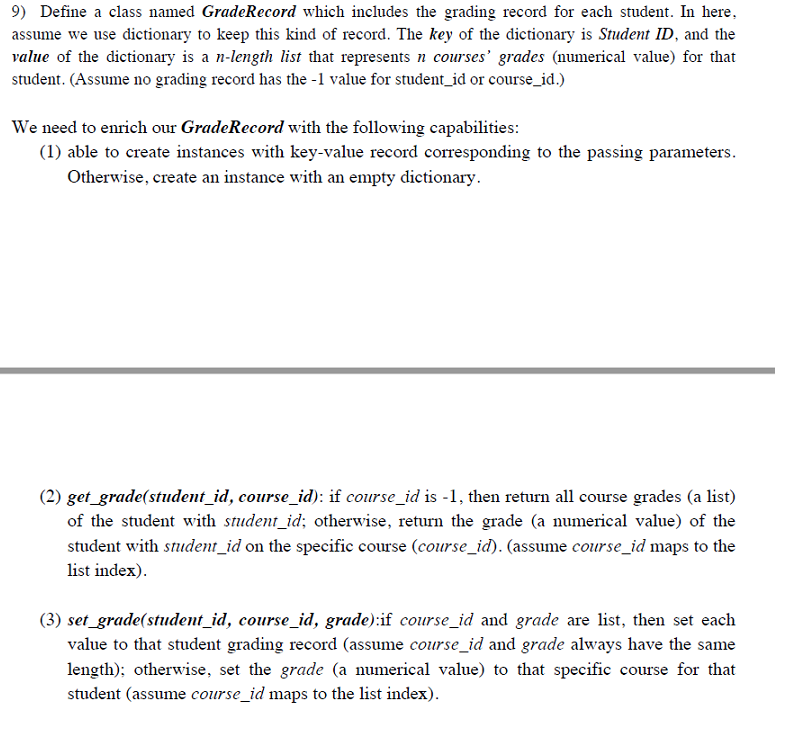 9) Define a class named GradeRecord which includes the grading record for each student. In here assume we use dictionary to k