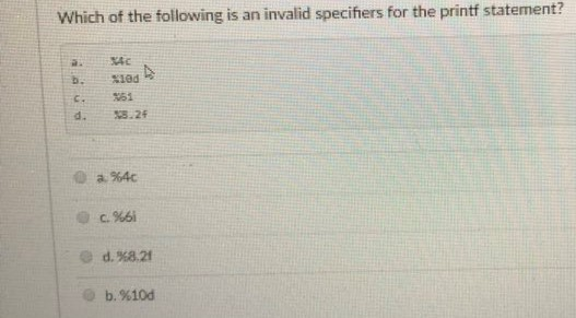 Which of the following is an invalid specifiers for the printf statement? s1ed 貓1 X8.29 c. d· 巻d. %8.21 @ b. %10d