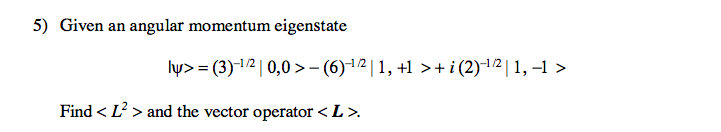5) Given an angular momentum eigenstate ly (3)1210,0-(6)1, > (2)-12| 1,-1> > (6-1 12 212 1,-1 > Find < L, and the vector operator < L >.