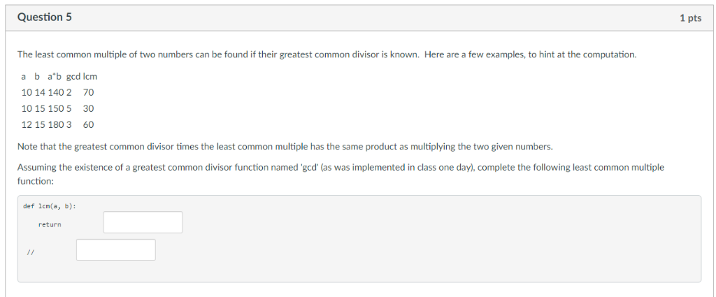 Question 5 1 pts The least common multiple of two numbers can be found if their greatest common divisor is known. Here are a