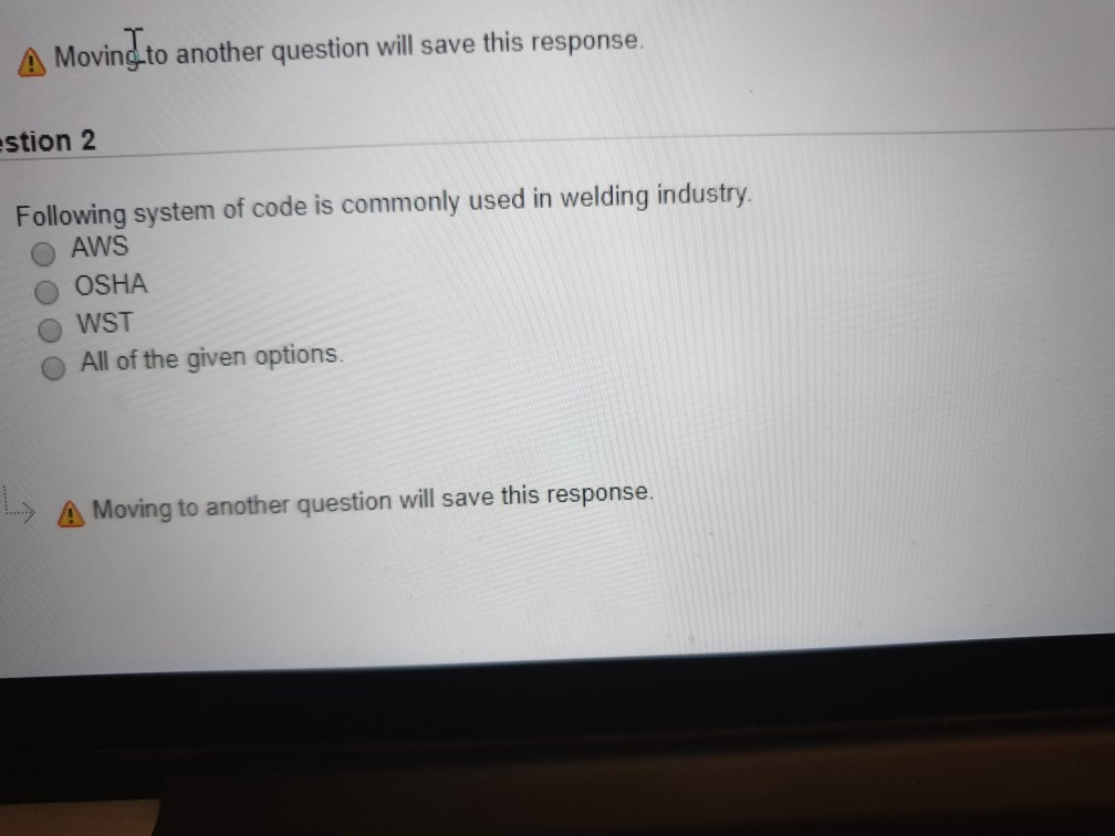Movingto another question will save this response. stion 2 Following system of code is commonly used in welding industry. O AWS O OSHA O WST o All of the given Moving to another question will save this response.