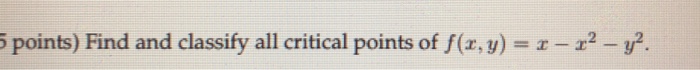 points) Find and classify all critical points of f(x, y) = z-z2-y2.