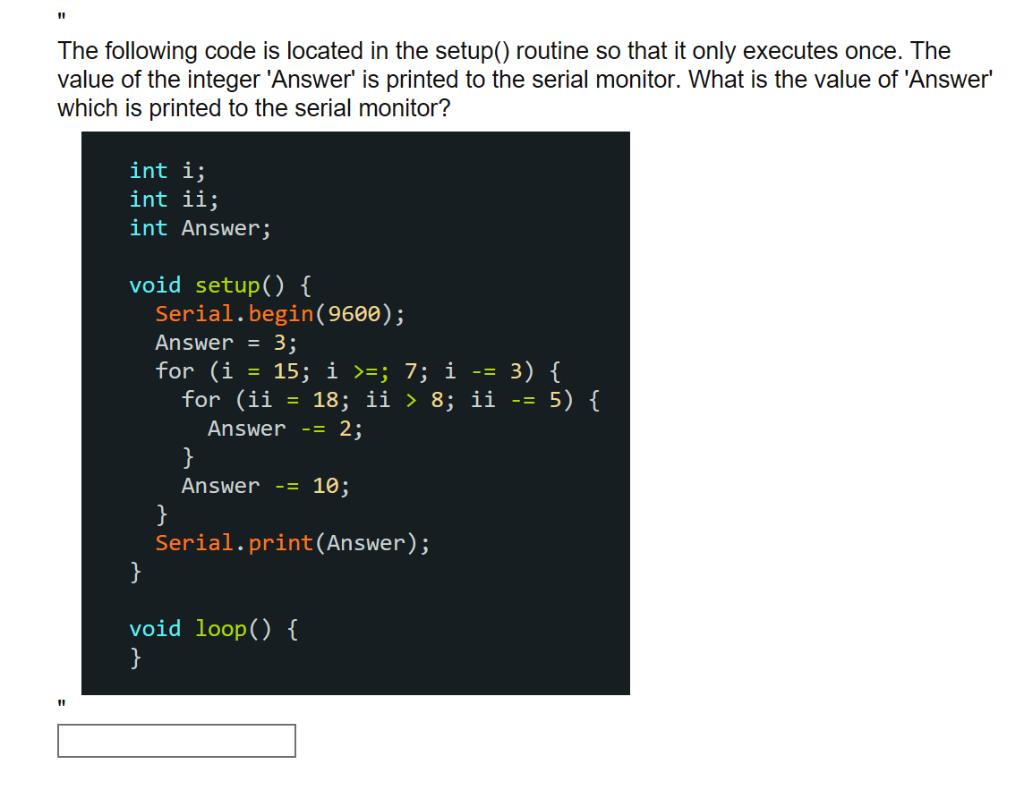 The following code is located in the setup() routine so that it only executes once. The value of the integer Answer is print