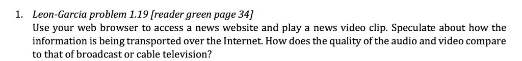 1. Leon-Garcia problem 1.19 [reader green page 34 Use your web browser to access a news website and play a news video clip. S