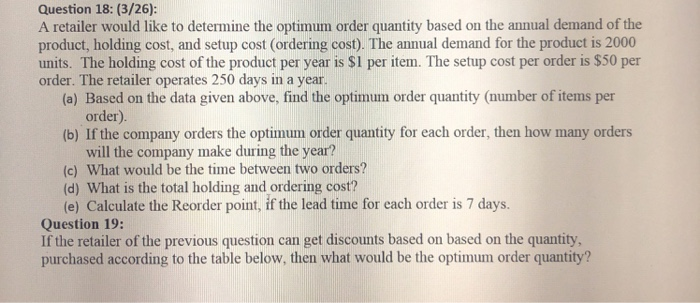 Question 18: (3/26): A retailer would like to determine the optimum order quantity based on the annual demand of the product,