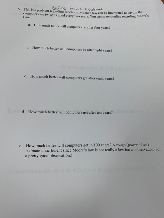 5. This is a problem regarding functions. Moores law can be interpreted as computers are twice as good every two years. You