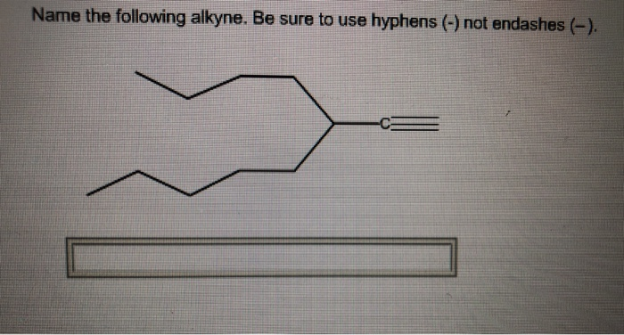 Name the following alkyne. Be sure to use hyphens () not endashes ()
