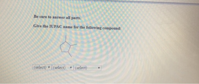 Be Sure To Answer All Parts Give The Iupac Name For Chegg 