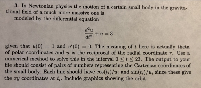 3. In Newtonian physics the motion of a certain small body in the gravita- tional field of a much more massive one is modeled