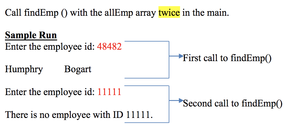 Call findEmp 0 with the allEmp array twice in the main. Sample Run ter the employee id: 48482 First call to findEmp) Humphry