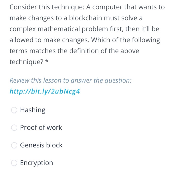 Consider this technique: A computer that wants to make changes to a blockchain must solve a complex mathematical problem firs
