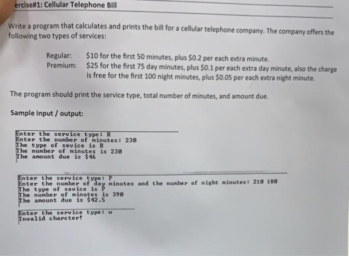 ercise#1: Cellular Telephone Bill Write a program that calculates and prints the bill for a cellular telephone company. The c