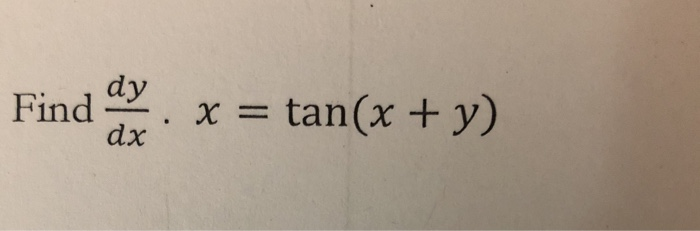 Find dy . x = tan (x + y)