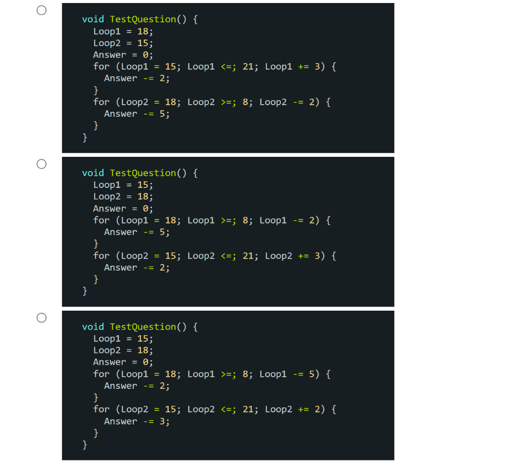 void TestQuestion) Loop! 18; Loop2 15; Answer = 0; for (Loop! = 15; Loop! ; 21; Loop! += 3) { Answer-= 2; for (Loop2 18; Loop