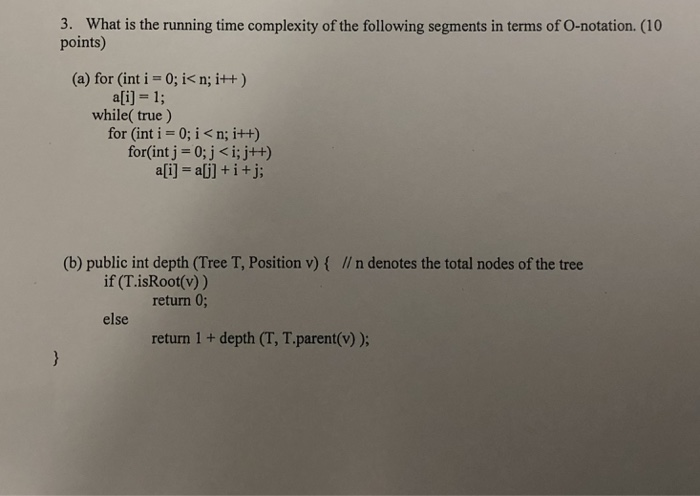 3. What is the running time complexity of the following segments in terms of O-notation. (10 points) (a) for (int i 0; i< n;