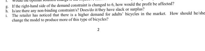 If the right-hand side of the demand constraint is changed to 6, how would the profit be affected? h. Is/are there any non-bi