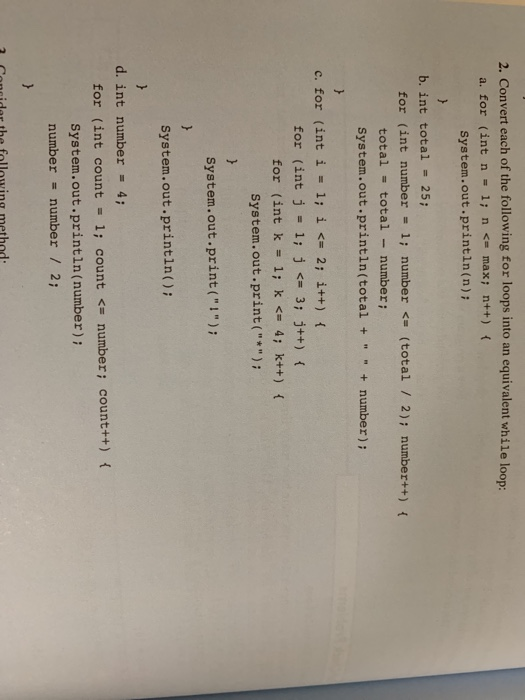 2. Convert each of the following for loops into an equivalent while loop: a. for (int n 1; n <max: n++) system.out.printin(n)