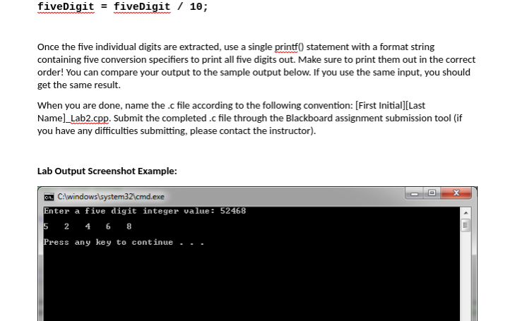 fiveDigit fiveDigit / 10; Once the five individual digits are extracted, use a single printf0 statement with a format string