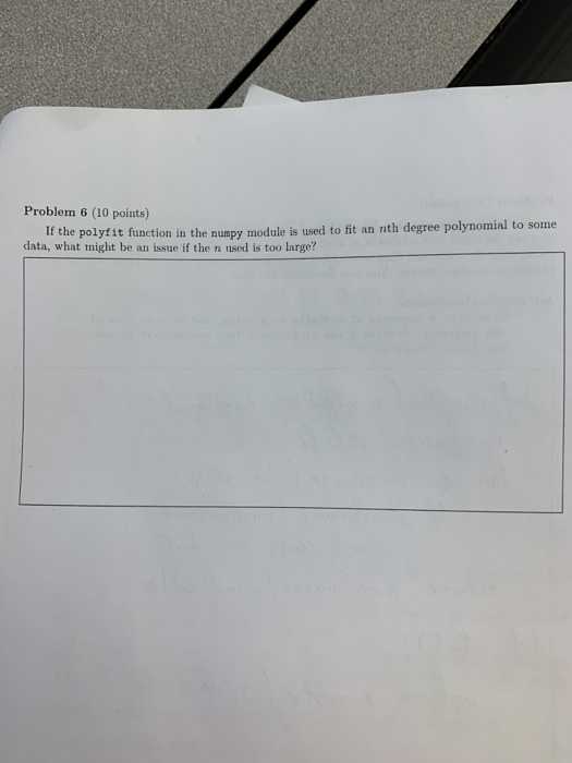 Problem 6 (10 points) If the polyfit function in the numpy module is used to fit an nth degree data, what might be an issue i