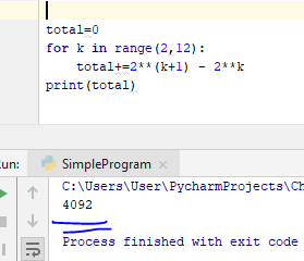 total0 for k in range (2,12): total+ 2** (k+l) - 2**k print (total) SimpleProgram C:Users UserPycharmProjectsCh 4092 Proce