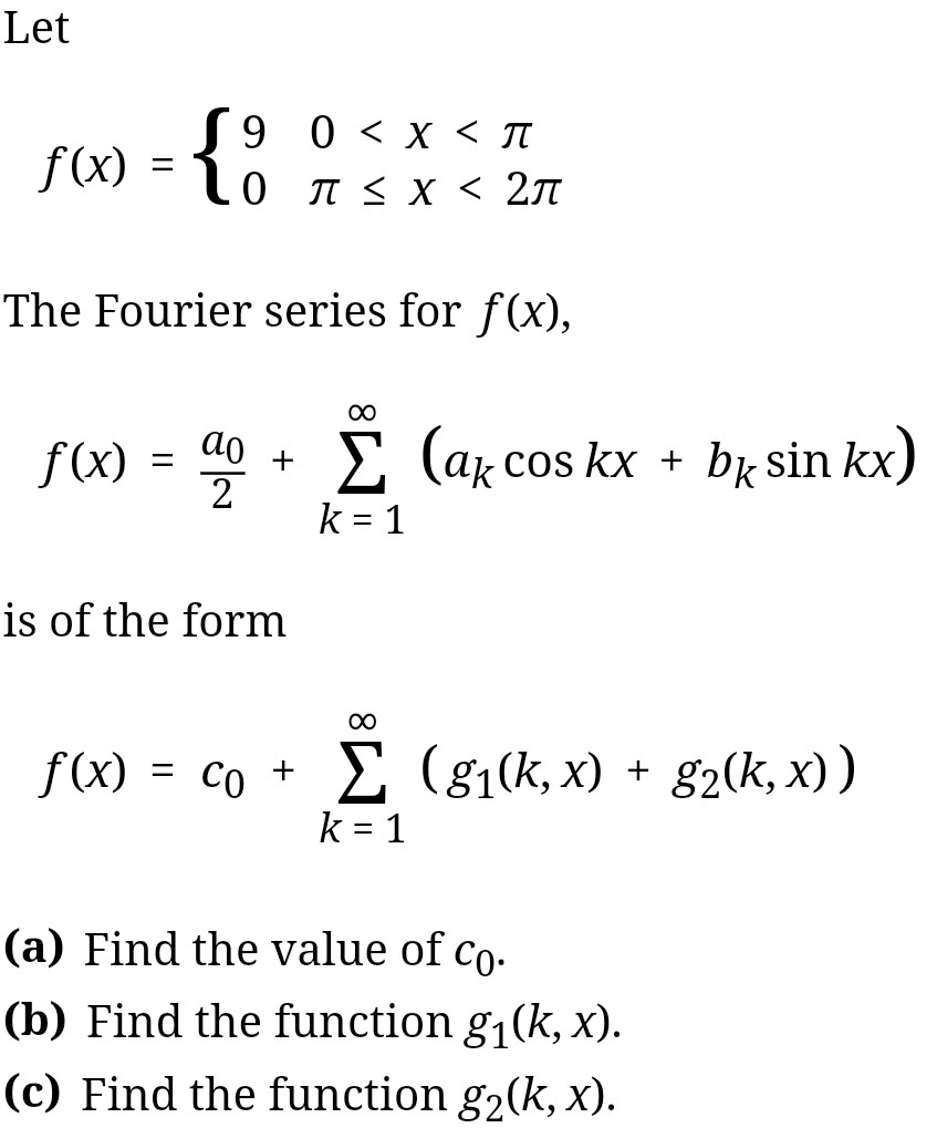 Let The Fourier series for f(x), f(x) Σ (ak cos kx + bk sin kx) + 2 is of the form f(x)-co + Σ (81(k, x) + g2(k, x)) (a) Find the value of co. (b) Find the function g1(k, x) (c) Find the function g2(k, x).