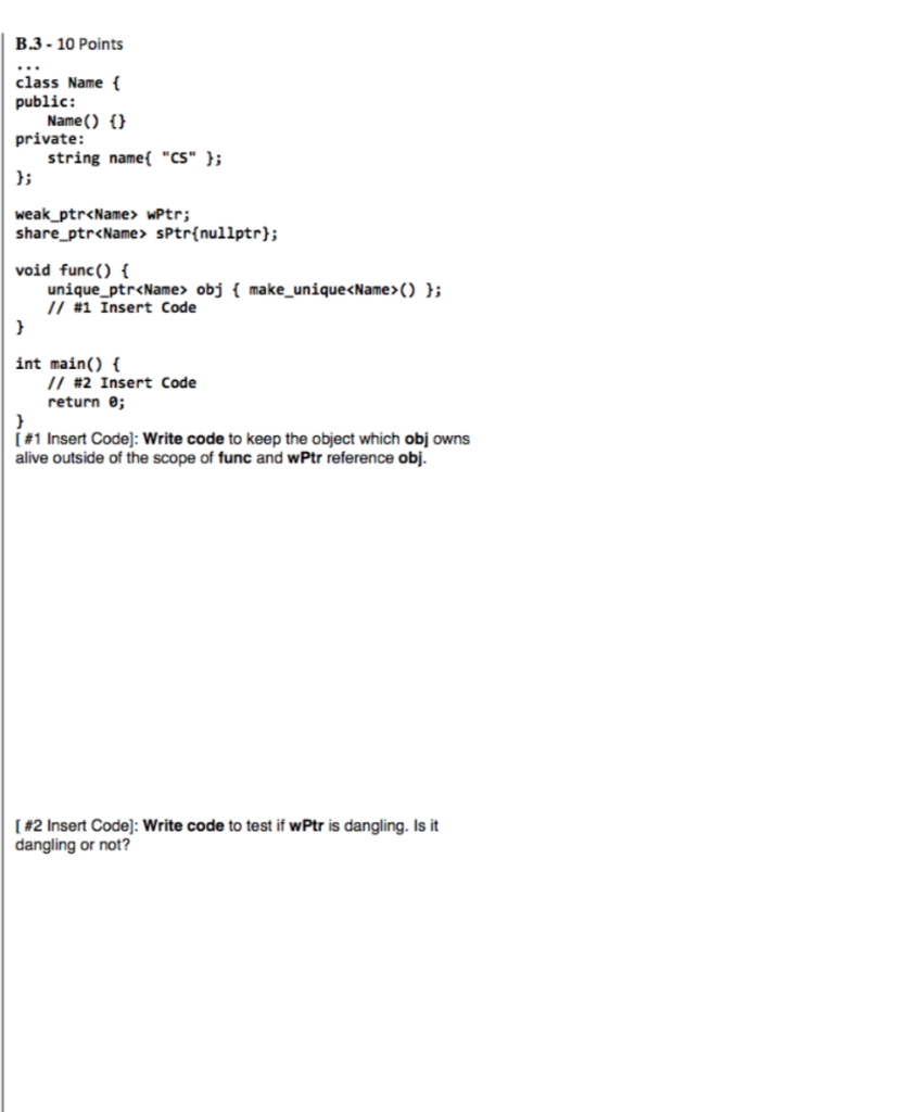 B.3-10 Points class Name public: private: d; weak ptr<Name> WPtr: Name) ) string name CS ); share ptr<Name> sPtr nullptr);