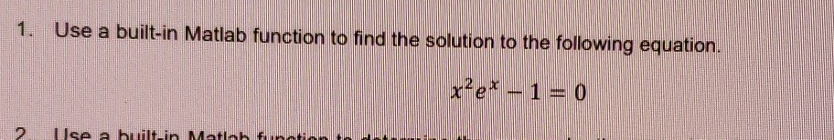 1. Use a built-in Matlab function to find the solution to the following equation 2 ilse a built in Matinb f