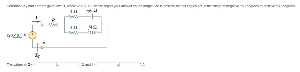 Determine ZT and i Or he given circuit where R 20 Ω Please report your answer so the magnitude is postive and a anges are in the range of at e ade rees o s ti e 18 degree 120/10° v ① ZT The values of ZT
