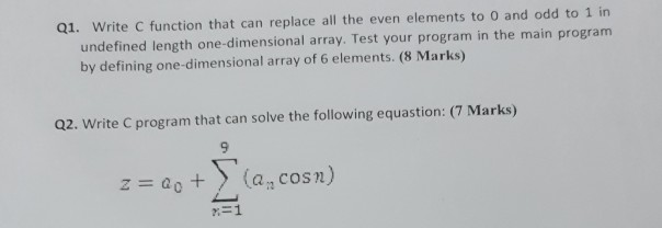 Q1. Write C function that can replace all the even elements to O and odd to 1 in undefined length one-dimensional array. Test