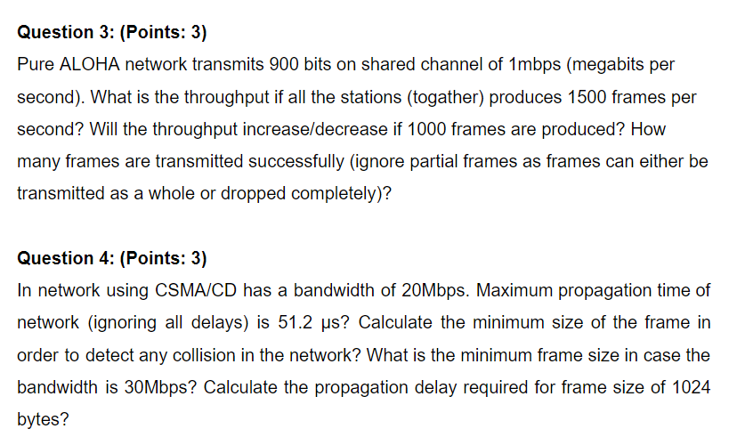 Question 3: (Points: 3) Pure ALOHA network transmits 900 bits on shared channel of 1mbps (megabits per second). What is the t