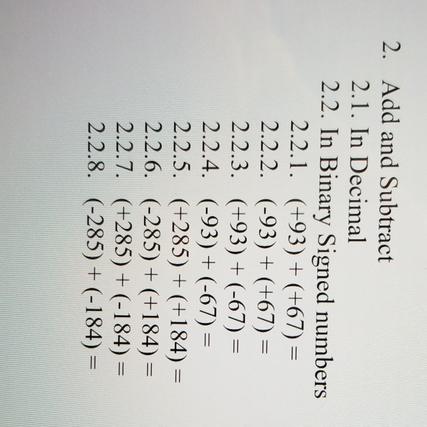 Add and Subtract 2.1. In Decimal 2.2. In Binary Signed numbers 2. 2.2.2. (93)+ (+67)= 2.2.3. (+93)+(-67)= 2.2.4. (-93) + (-67