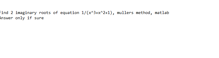 ind 2 imaginary roots of equation 1/(x*3+xA2+1), mullers method, matlab nswer only if sure