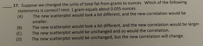Solved 17 Suppose We Changed The Units Of Total Fat Fro Suppose We Changed The Units