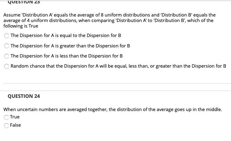 QUESTION 2 Assume Distribution A equals the average of 8 uniform distributions and Distribution B equals the average of 4