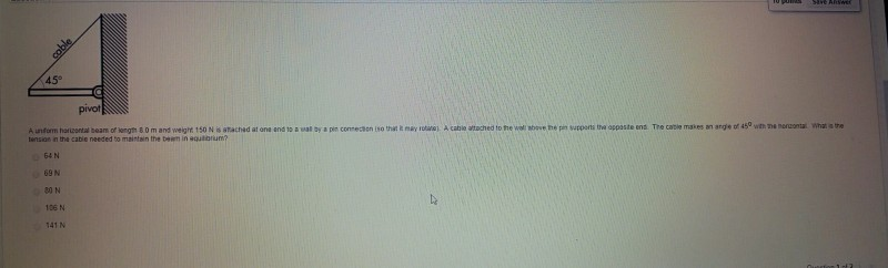 45° pivot tenson the cabe needed to mantain the boern if, 9quitrurn? 64 N 1 N