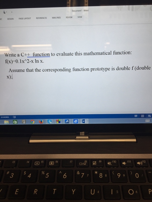 Document1 Wor DESIGN PAGE LAYOUT RSFERENCES MALNGS REVIEW vew Write a C++ function to evaluate this mathematical function: f(x) 0.1x 2-x In x. Assume that the corresponding function prototype is double f (double 冒鳳 23 WORDS