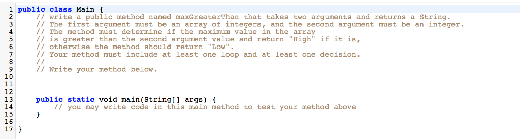 1 public class Main t 2 // write a public method named maxGreaterThan that takes two arguments and returns a String. The firs