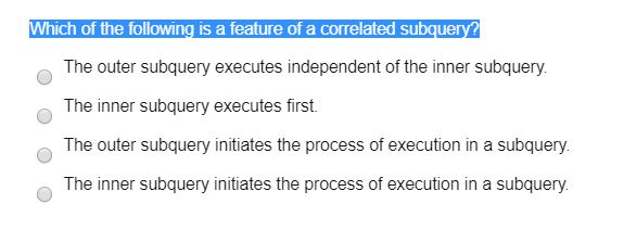 The outer subquery executes independent of the inner subquery. The inner subquery executes first. The outer subquery initiate
