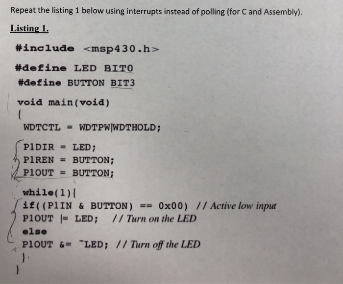 Repeat the listing 1 below using interrupts instead of polling (for C and Assembly) Listing 1 #include <msp430 .h> #define LE