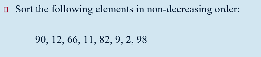 O Sort the following elements in non-decreasing order: 90, 12, 66, 11, 82,9, 2, 98