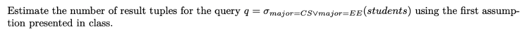 Estimate the number of result tuples for the query qOmajor-CSVmajor EE(students) using the first assump- tion presented in cl