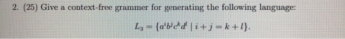2. (25) Give a context-free grammer for generating the following language: